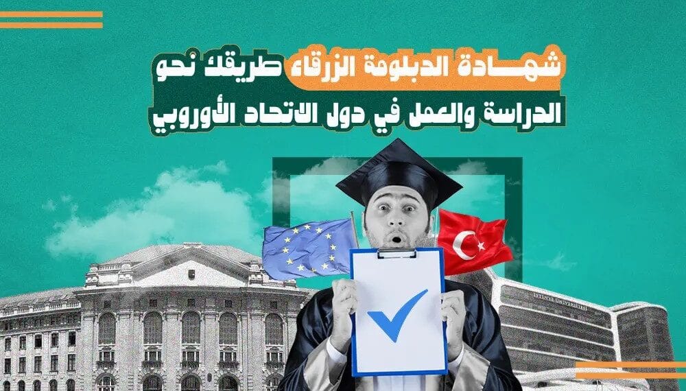 شهادة الدبلومة الزرقاء في تركيا طريقك نحو الدراسة والعمل في دول الاتحاد الأوربي